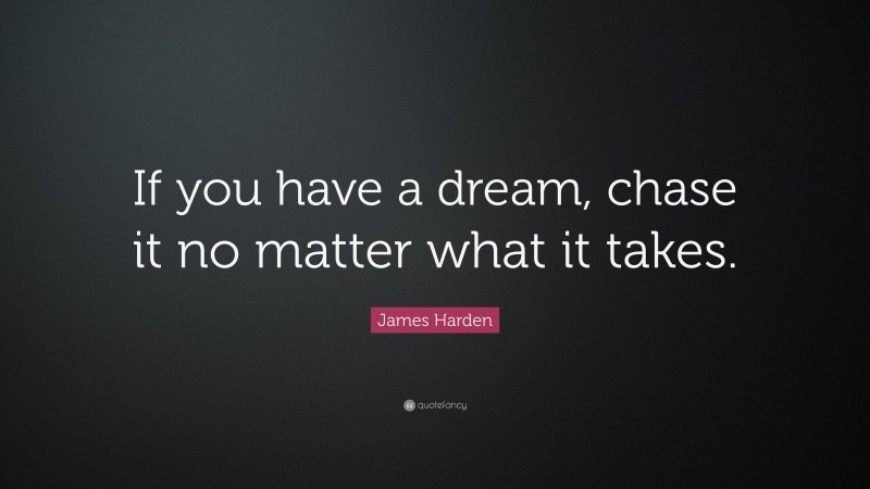 James Harden Quote: “If you have a dream, chase it no matter what it takes.”