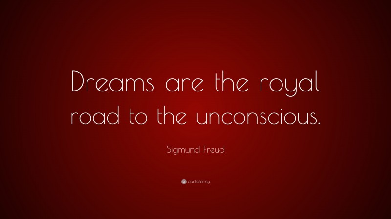 Sigmund Freud Quote: “Dreams are the royal road to the unconscious.”