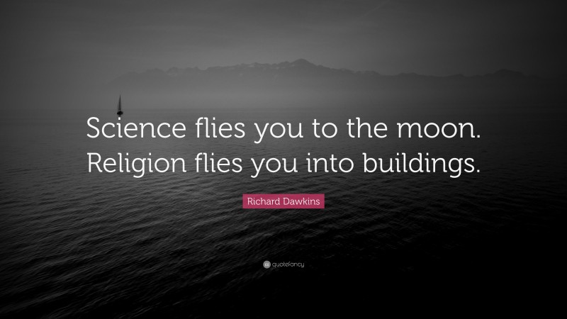Richard Dawkins Quote: “Science flies you to the moon. Religion flies you into buildings.”
