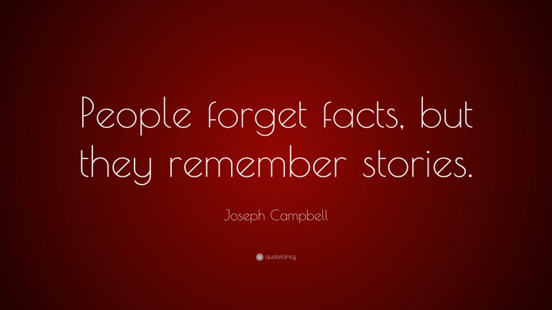 Joseph Campbell Quote: “People forget facts, but they remember stories.”