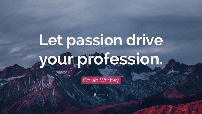 Oprah Winfrey Quote: “Let passion drive your profession.”