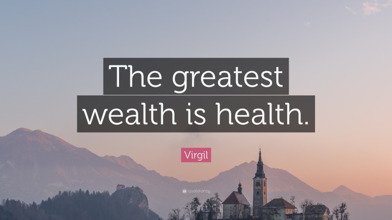 Virgil Quote: “The greatest wealth is health.”