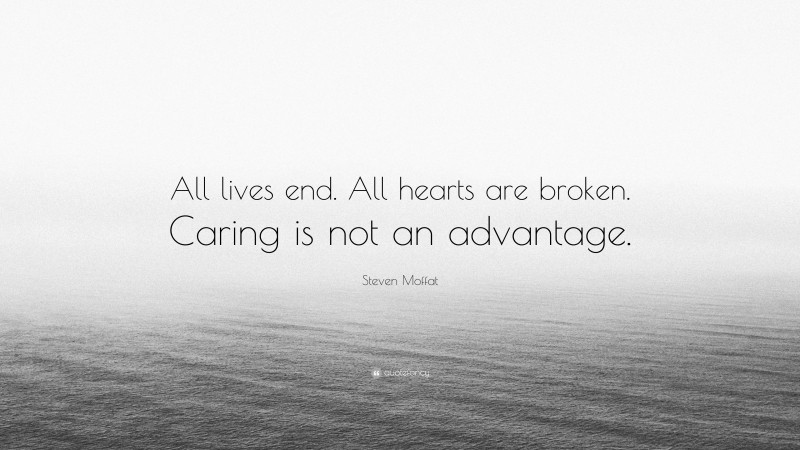 Steven Moffat Quote: “All lives end. All hearts are broken. Caring is not an advantage.”