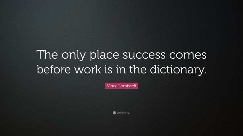 Vince Lombardi Quote: “The only place success comes before work is in ...