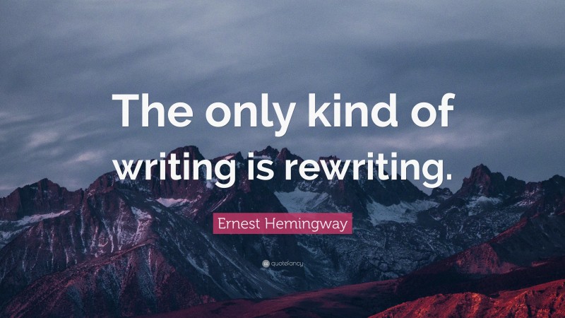 Ernest Hemingway Quote: “The only kind of writing is rewriting.”