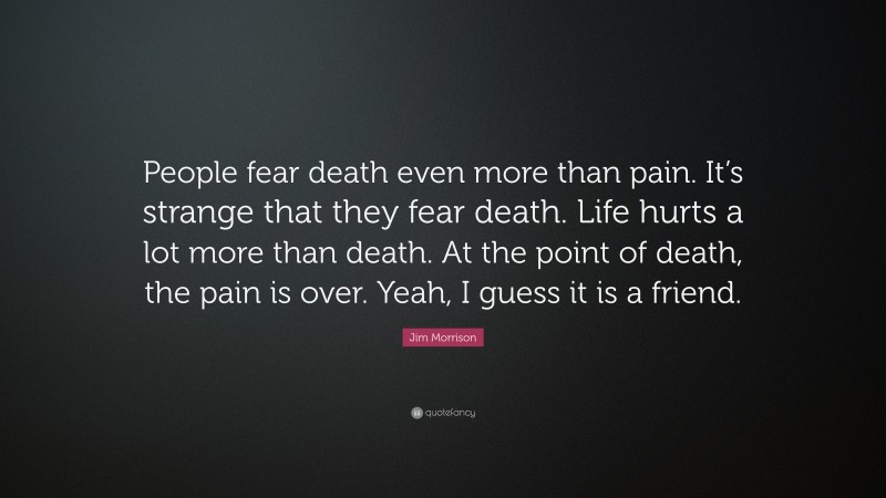 Jim Morrison Quote: “people Fear Death Even More Than Pain. It’s 