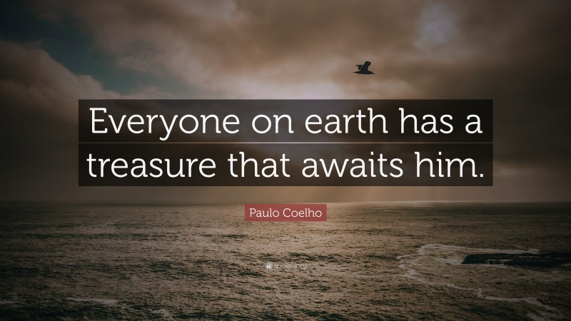 Paulo Coelho Quote: “Everyone on earth has a treasure that awaits him.”