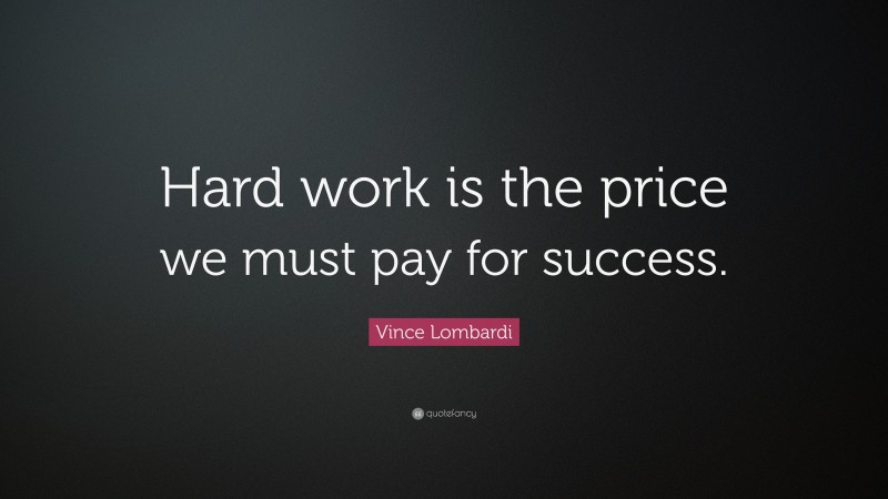 Vince Lombardi Quote: “Hard work is the price we must pay for success.”