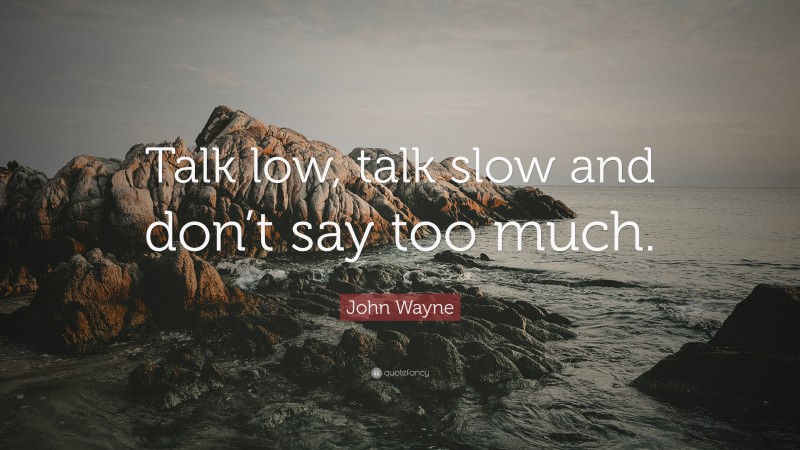 John Wayne Quote: “Talk low, talk slow and don’t say too much.”