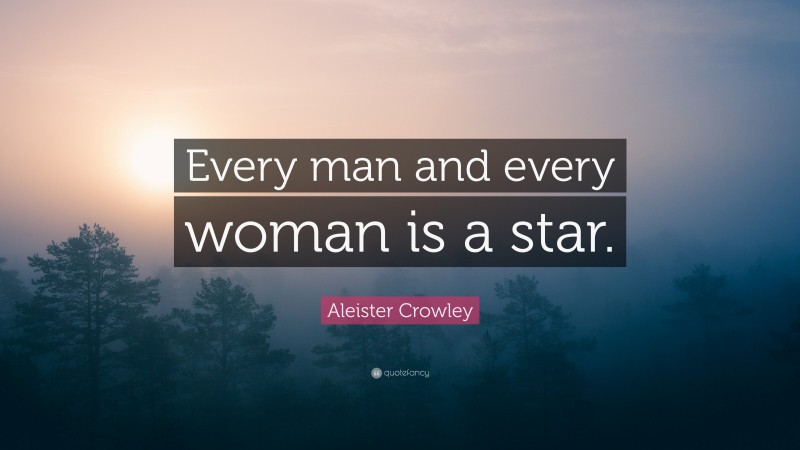 Aleister Crowley Quote: “Every man and every woman is a star.”