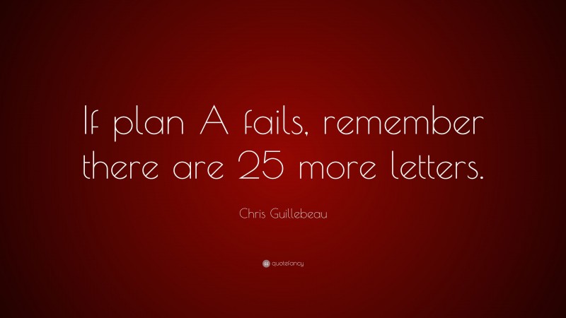 Chris Guillebeau Quote: “If plan A fails, remember there are 25 more letters.”