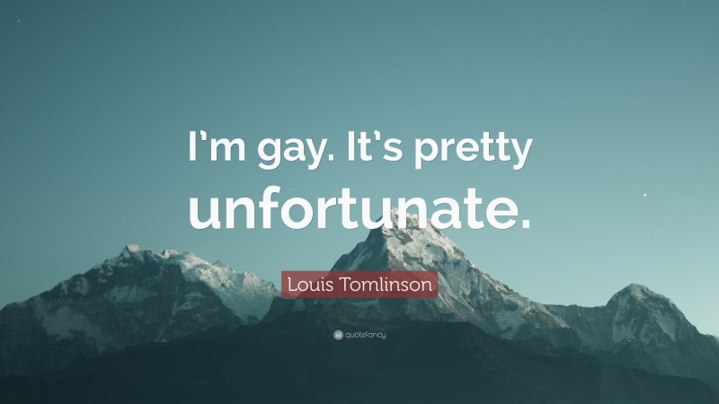 Louis Tomlinson Quote: “I’m gay. It’s pretty unfortunate.”