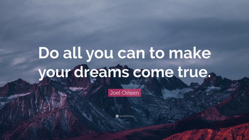 Joel Osteen Quote: “Do all you can to make your dreams come true.”