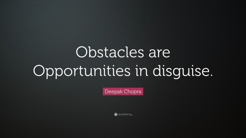 Deepak Chopra Quote: “Obstacles are Opportunities in disguise.”