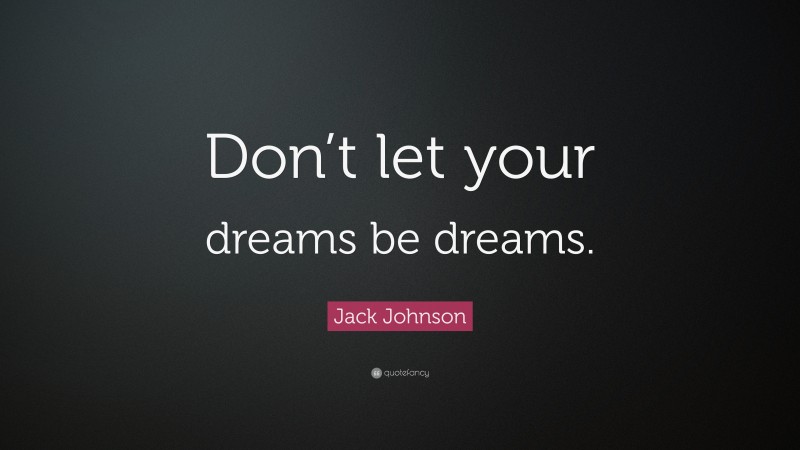 Jack Johnson Quote: “Don’t let your dreams be dreams.”