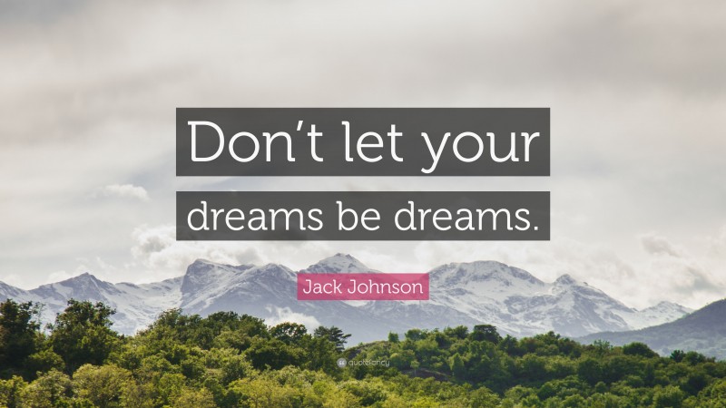 Jack Johnson Quote: “Don’t let your dreams be dreams.”