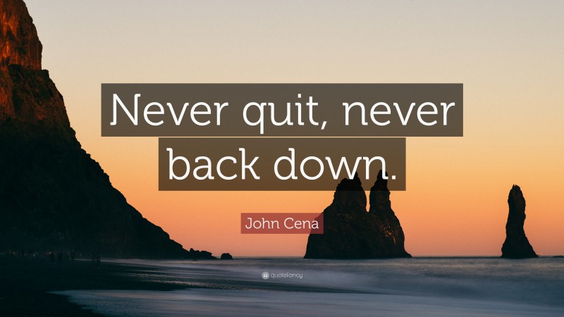 John Cena Quote: “Never quit, never back down.”