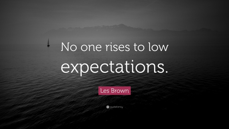 Les Brown Quote: “No one rises to low expectations.”