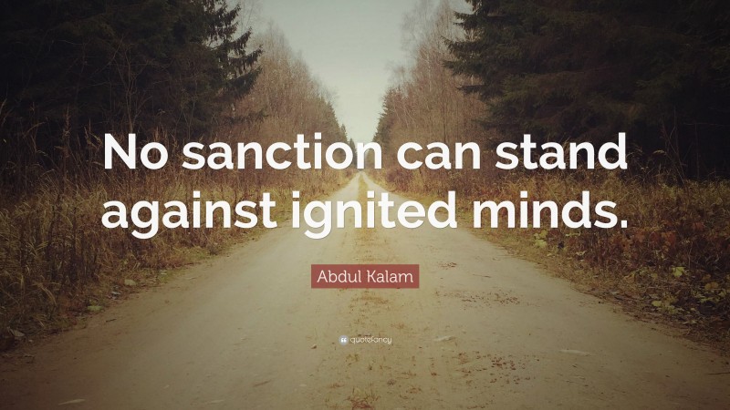 Abdul Kalam Quote: “No sanction can stand against ignited minds.”