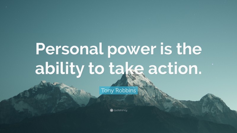 Tony Robbins Quote: “Personal power is the ability to take action.”