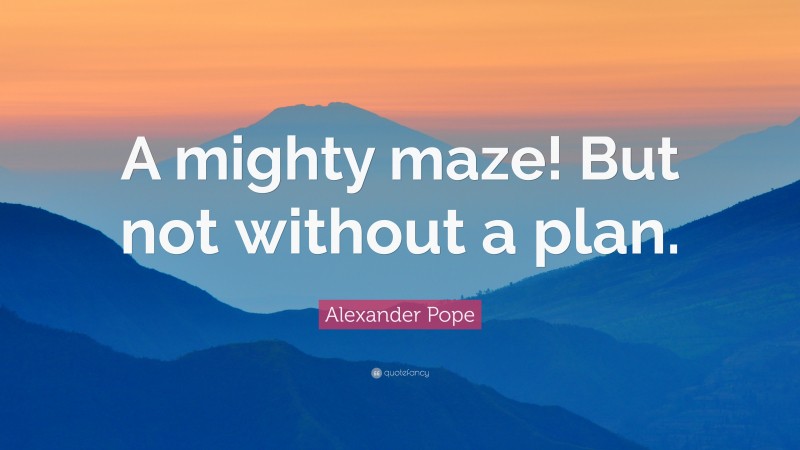 Alexander Pope Quote: “A mighty maze! But not without a plan.”