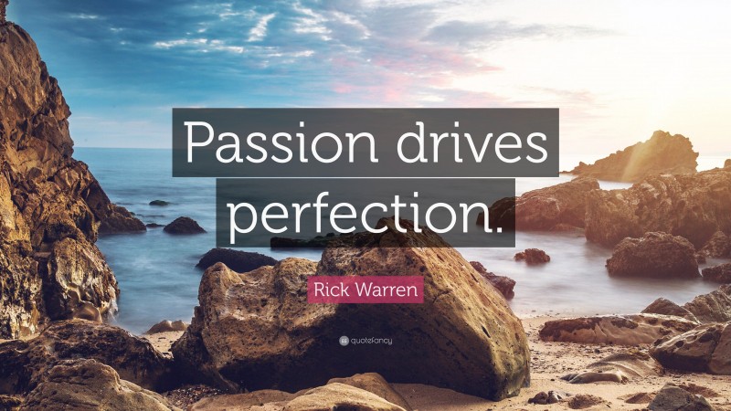 Rick Warren Quote: “Passion drives perfection.”