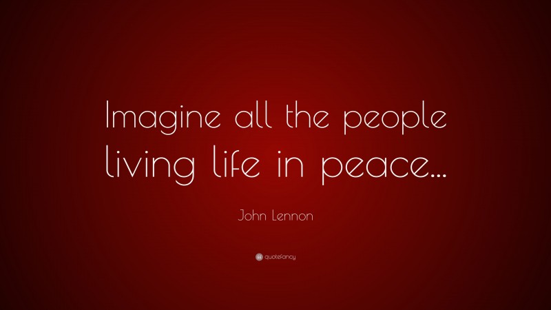 John Lennon Quote: “Imagine all the people living life in peace...”