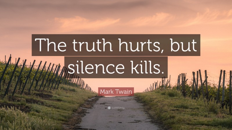 Mark Twain Quote: “The truth hurts, but silence kills.”