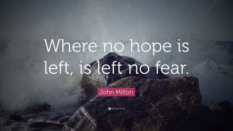 John Milton Quote: “Where no hope is left, is left no fear.”