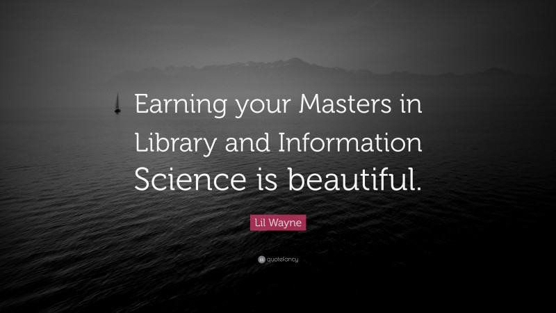 Lil Wayne Quote: “Earning your Masters in Library and Information ...