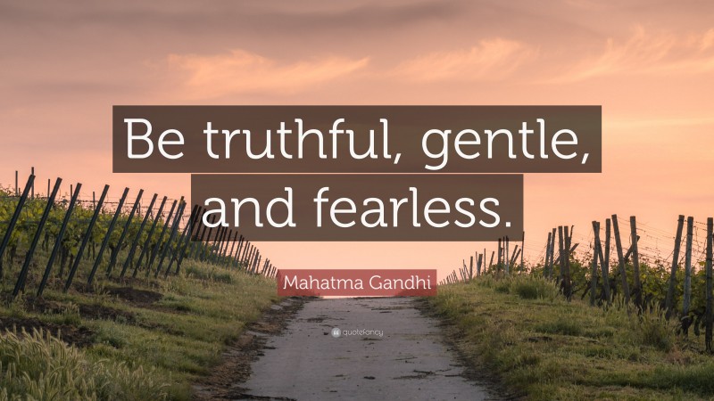 Mahatma Gandhi Quote: “Be truthful, gentle, and fearless.”