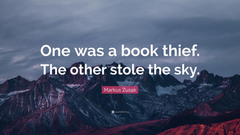 Markus Zusak Quote: “One was a book thief. The other stole the sky.”
