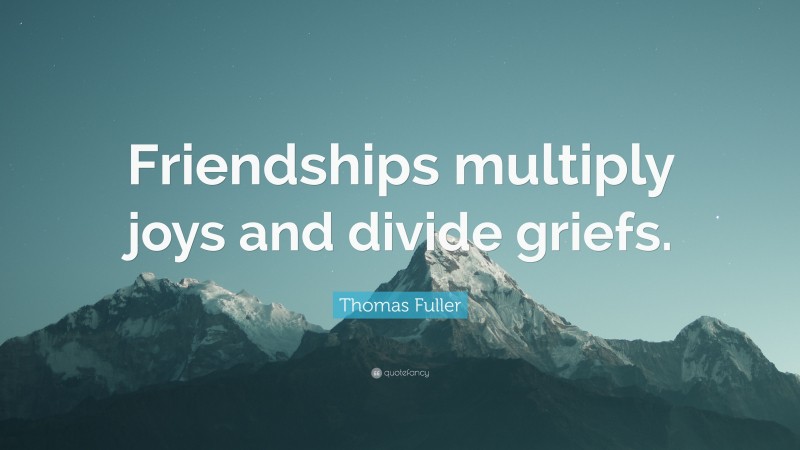 Thomas Fuller Quote: “Friendships multiply joys and divide griefs.”