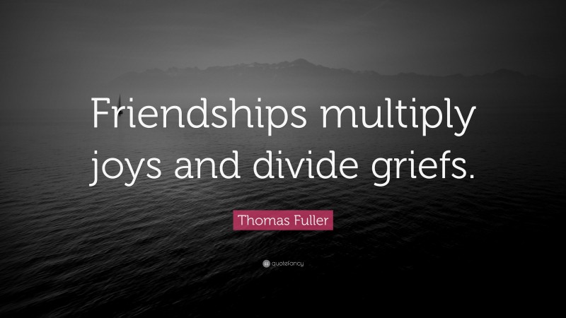 Thomas Fuller Quote: “Friendships multiply joys and divide griefs.”