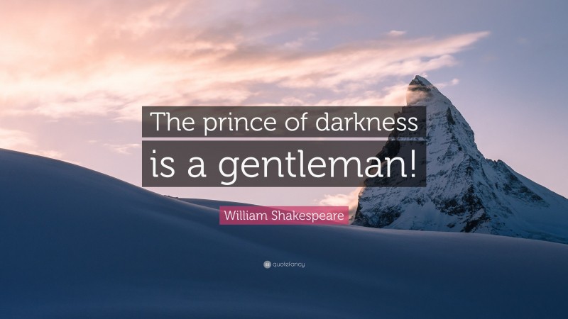 William Shakespeare Quote: “The prince of darkness is a gentleman!”