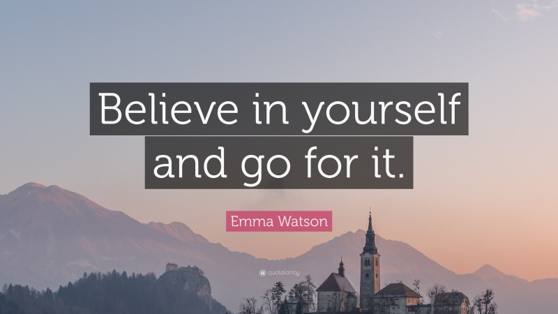 Emma Watson Quote: “Believe in yourself and go for it.”