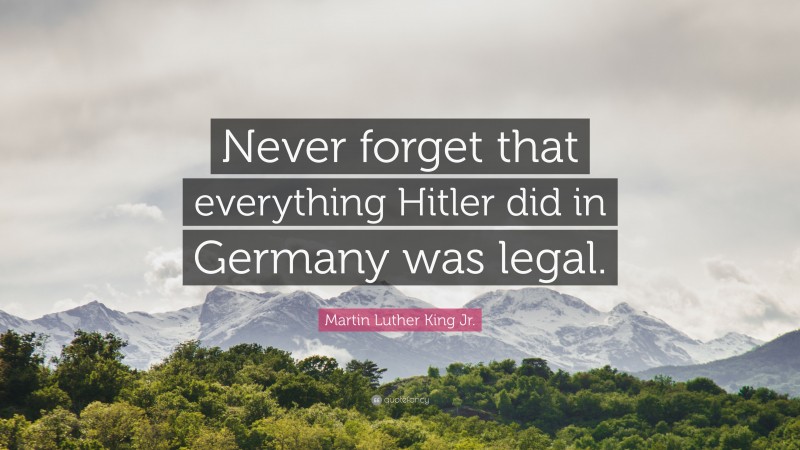 Martin Luther King Jr. Quote: “Never Forget That Everything Hitler Did ...