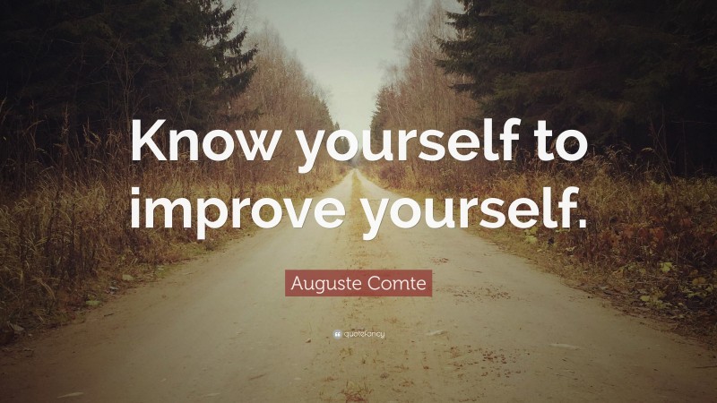 Auguste Comte Quote: “Know yourself to improve yourself.”