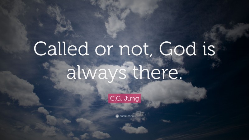C.G. Jung Quote: “Called or not, God is always there.”