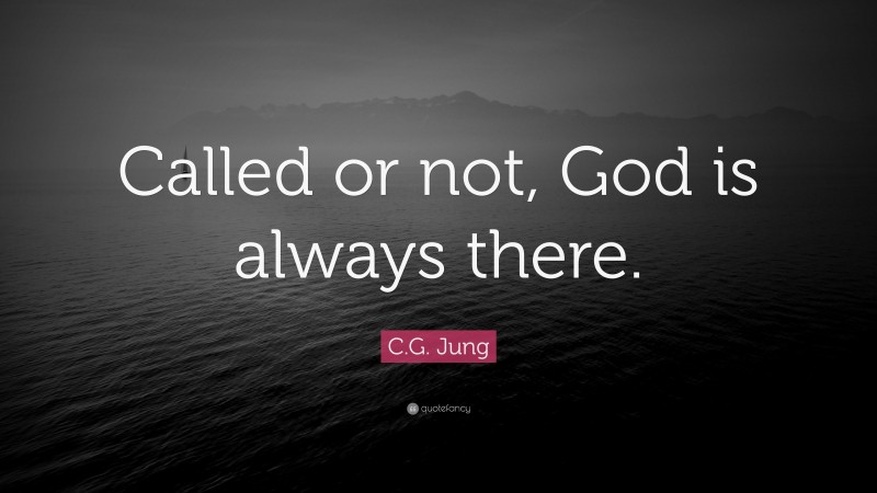 C.G. Jung Quote: “Called or not, God is always there.”