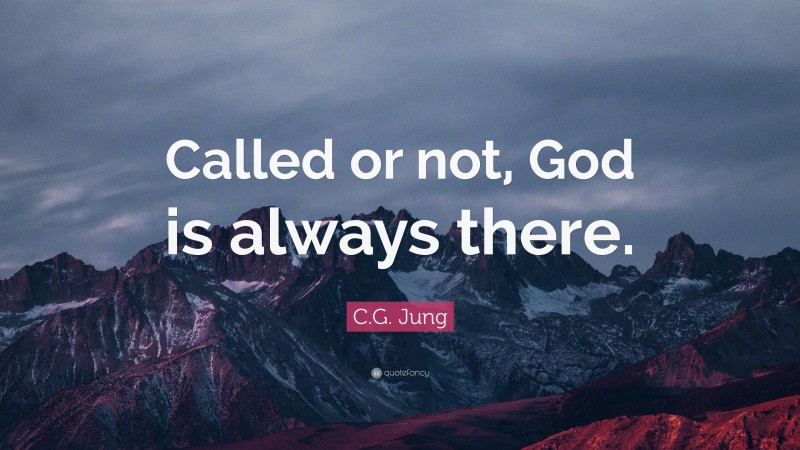 C.G. Jung Quote: “Called or not, God is always there.”