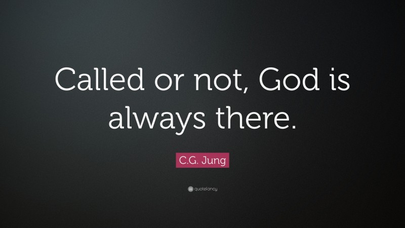 C.G. Jung Quote: “Called or not, God is always there.”