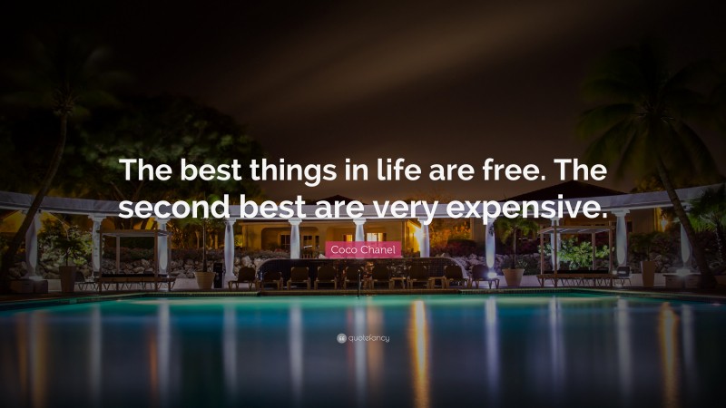 Coco Chanel Quote: “The best things in life are free. The second best are very expensive.”