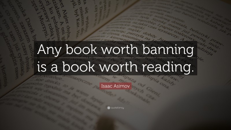 Isaac Asimov Quote: “Any book worth banning is a book worth reading.”