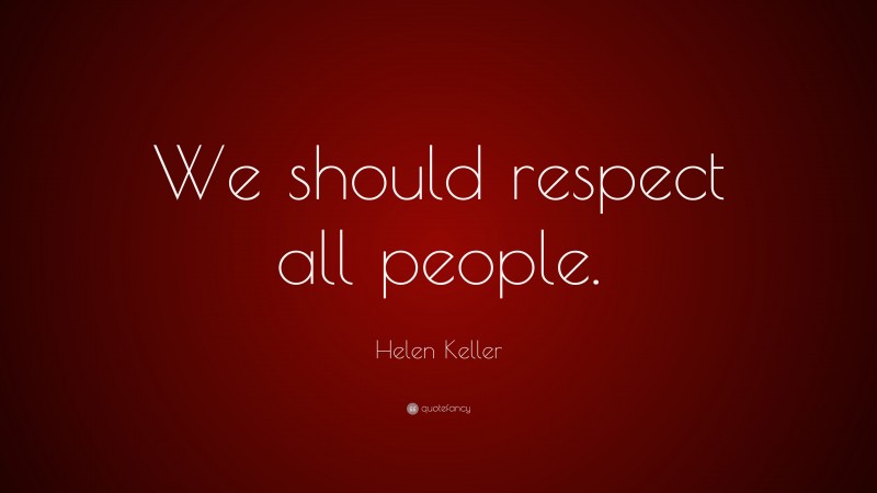 Helen Keller Quote: “We should respect all people.”