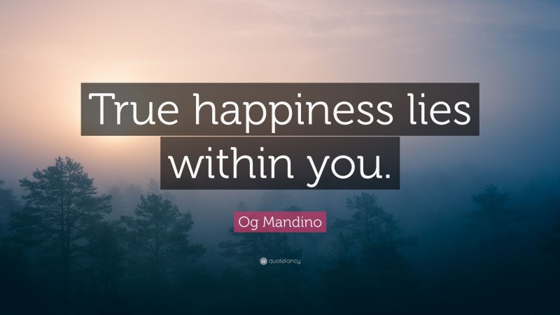 Og Mandino Quote: “True happiness lies within you.”