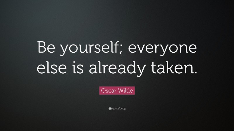 Oscar Wilde Quote: “Be yourself; everyone else is already taken.”