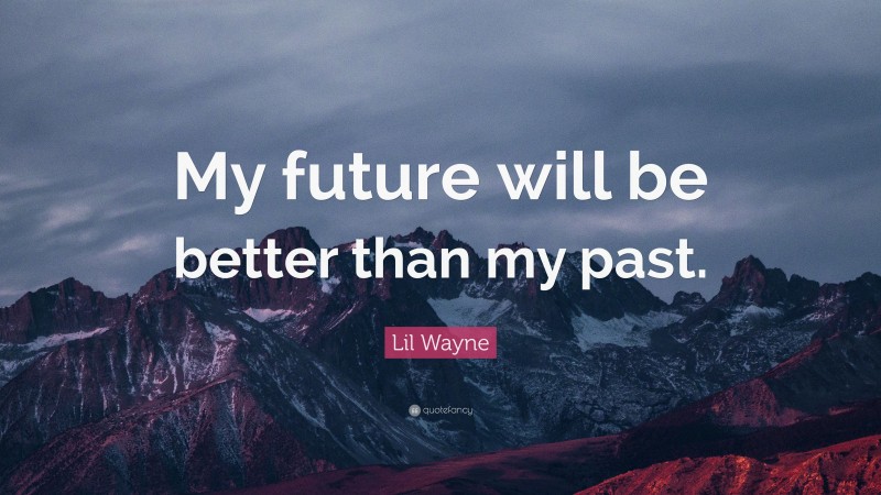Lil Wayne Quote: “My future will be better than my past.”