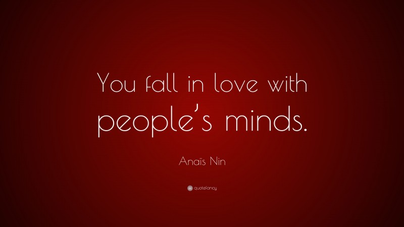 Anaïs Nin Quote: “You fall in love with people’s minds.”