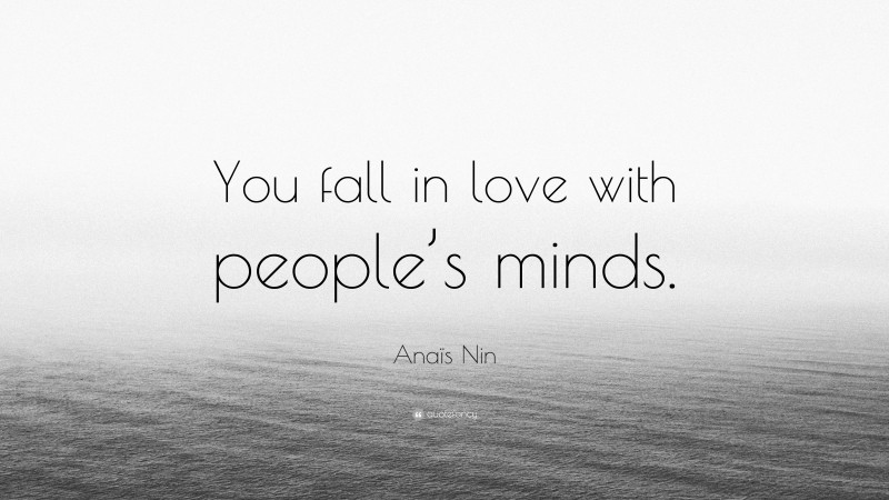 Anaïs Nin Quote: “You fall in love with people’s minds.”
